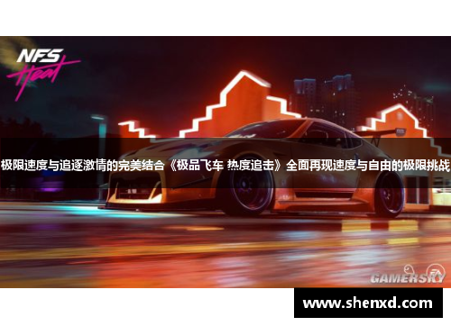 极限速度与追逐激情的完美结合《极品飞车 热度追击》全面再现速度与自由的极限挑战
